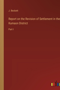 Report on the Revision of Settlement in the Kumaon District