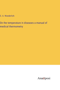 On the temperature in diseases a manual of medical thermometry