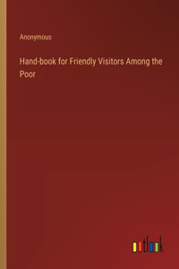 Hand-book for Friendly Visitors Among the Poor