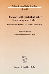 Elemente Volkswirtschaftlicher Forschung Und Lehre: Festschrift Fur Sigurd Klatt Zum 65. Geburtstag