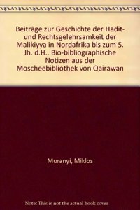 Beitrage Zur Geschichte Der Hadit- Und Rechtsgelehrsamkeit Der Malikiyya in Nordafrika Bis Zum 5. Jh. D.H.