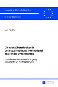 Die grenzueberschreitende Verlustverrechnung international agierender Unternehmen