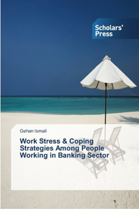 Work Stress & Coping Strategies Among People Working in Banking Sector