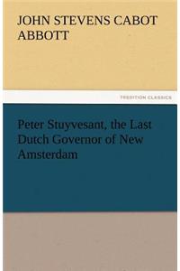 Peter Stuyvesant, the Last Dutch Governor of New Amsterdam