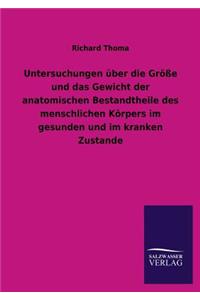 Untersuchungen über die Größe und das Gewicht der anatomischen Bestandtheile des menschlichen Körpers im gesunden und im kranken Zustande