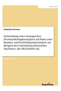 Entwicklung einer strategischen Eventmarketingkonzeption auf Basis einer Kunden- und Vertriebspartneranalyse am Beispiel des Unternehmensbereiches Machinery der VR-LEASING AG