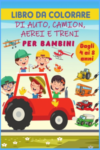 Auto, camion, aerei e treni: 40 sorprendente collezione di Cool camion, aerei e auto da colorare Pagine di attività per bambini in età prescolare, libro di attività per bambini 