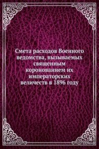 Smeta rashodov Voennogo vedomstva, vyzyvaemyh svyaschennym koronovaniem ih imperatorskih velichestv v 1896 godu