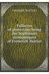 Fallacies of protection being the Sophismes e´conomiques of Frederick Bastiat