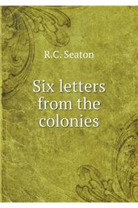 Six Letters from the Colonies
