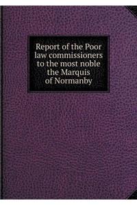 Report of the Poor law commissioners to the most noble the Marquis of Normanby