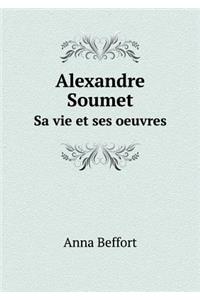 Alexandre Soumet Sa vie et ses oeuvres
