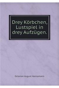 Drey Körbchen, Lustspiel in Drey Aufzügen