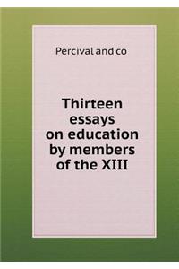 Thirteen essays on education by members of the XIII
