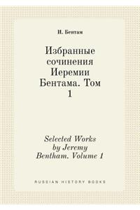 Selected Works by Jeremy Bentham. Volume 1
