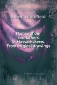 Homes of our forefathers in Massachusetts. From original drawings