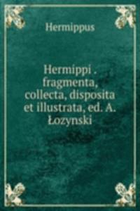 Hermippi . fragmenta, collecta, disposita et illustrata, ed. A.Lozynski