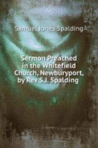 Sermon Preached in the Whitefield Church, Newburyport, by Rev S.J. Spalding .