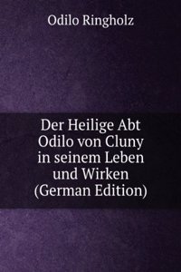 Der Heilige Abt Odilo von Cluny in seinem Leben und Wirken (German Edition)