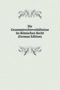 Die Gesammtrechtsverhaltnisse Im Romischen Recht (German Edition)