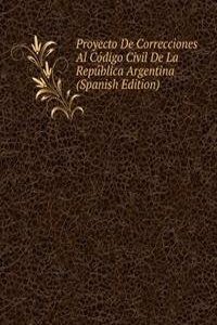 Proyecto De Correcciones Al Codigo Civil De La Republica Argentina (Spanish Edition)