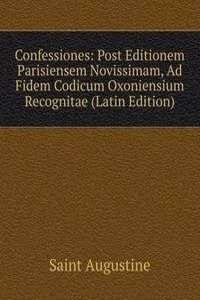 Confessiones: Post Editionem Parisiensem Novissimam, Ad Fidem Codicum Oxoniensium Recognitae (Latin Edition)