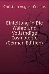 Einleitung in Die Wahre Und Vollstndige Cosmologie (German Edition)