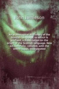 etymological dictionary of the Scottish language; to which is prefixed, a dissertation on the origin of the Scottish language. New ed., carefully . collated, with the entire suppl. incorporated