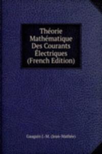 Theorie Mathematique Des Courants Electriques (French Edition)