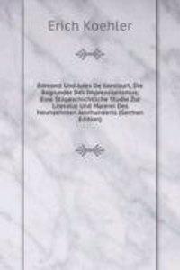 Edmond Und Jules De Goncourt, Die Begrunder Des Impressionismus: Eine Stilgeschichtliche Studie Zur Literatur Und Malerei Des Neunzehnten Jahrhunderts (German Edition)