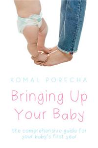 Bringing Up Your Baby : The Comprehensive Guide for Your Babys First Year