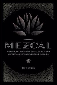 Mezcal: Historia, elaboracion y cocteles del licor artesanal que triunfa en todo el mundo
