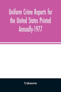 Uniform crime reports for the United States Printed Annually-1977