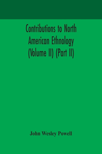 Contributions to North American ethnology (Volume II) (Part II)