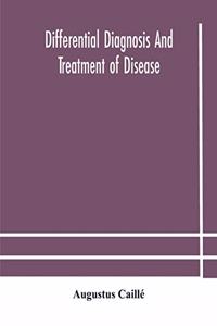 Differential diagnosis and treatment of disease, a text-book for practitioners and advanced students, with Two Hundred and Twenty-Eight illustrations in the text