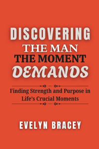 Discovering the Man the Moment Demands