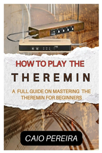 How to Play the Theremin