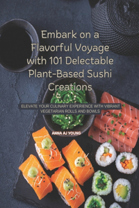 Embark on a Flavorful Voyage with 101 Delectable Plant-Based Sushi Creations