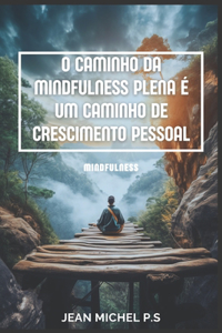 O Caminho da Mindfulness Plena é um Caminho de Crescimento Pessoal