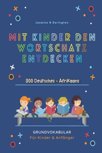 Mit Kindern Den Wortschatz Entdecken. 300 Deutsches - Afrikaans Grundvokabular für Kinder & Anfänger