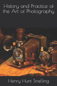 History and Practice of the Art of Photography