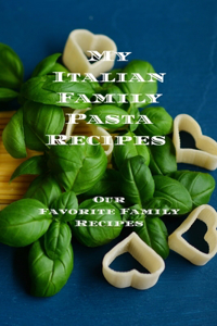 My Italian Family Pasta Recipes Our Favorite Family Recipes