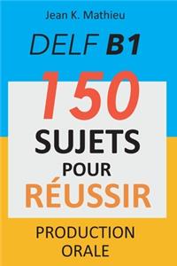 DELF B1 Production Orale - 150 sujets pour réussir