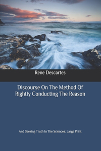Discourse On The Method Of Rightly Conducting The Reason