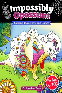 Impossibly Opossum: Coloring Book, Facts, and Games: Adult Coloring Book, Children's Coloring Book, For Ages 5 - 105