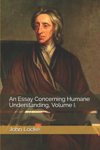 An Essay Concerning Humane Understanding, Volume I.