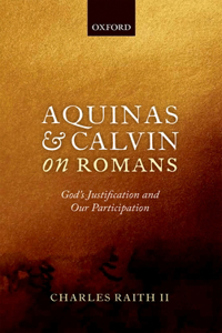 Aquinas and Calvin on Romans: God's Justification and Our Participation