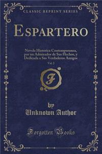 Espartero, Vol. 2: Novela Historica Contemporanea, Por Un Admirador de Sus Hechos, y Dedicada a Sus Verdaderos Amigos (Classic Reprint)