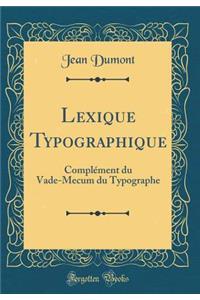 Lexique Typographique: Complément du Vade-Mecum du Typographe (Classic Reprint)