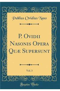 P. Ovidii Nasonis Opera Quæ Supersunt, Vol. 3 (Classic Reprint)